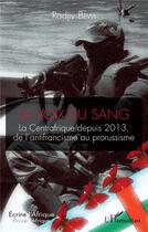 Couverture du livre « La voix du sang : la Centrafrique depuis 2013, de l'antifrancisme au prorussisme » de Radjiv Bewi aux éditions L'harmattan
