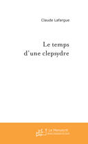 Couverture du livre « Le Temps D'Une Clepsydre » de Lafargue Claude aux éditions Le Manuscrit