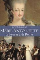 Couverture du livre « Marie-Antoinette ; le procès de la reine » de Raphael Dargent aux éditions Grancher