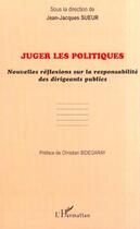 Couverture du livre « Juger les politiques - nouvelles reflexions sur la responsabilite des dirigeants publics » de Jean-Jacques Sueur aux éditions L'harmattan