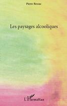 Couverture du livre « Les paysages alccoliques » de Pierre Bessac aux éditions L'harmattan