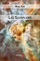 Couverture du livre « Les Szzisplicks » de Michel Paris aux éditions Editions Du Net