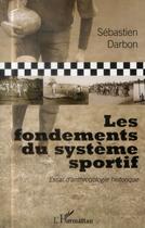 Couverture du livre « Les fondements du système sportif ; essai d'anthropologie historique » de Sebastien Darbon aux éditions L'harmattan