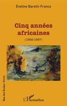 Couverture du livre « Cinq années afriçaines : 1962-1967 » de Eveline Barelli-Franco aux éditions L'harmattan