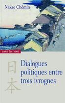 Couverture du livre « Dialogues politiques entre trois ivrogne » de Nakae Chomin aux éditions Cnrs