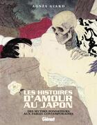 Couverture du livre « Les histoires d'amour au Japon ; des mythes fondateurs aux fables contemporaines » de Agnes Giard aux éditions Glenat