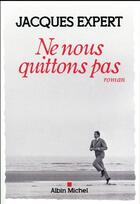 Couverture du livre « Ne nous quittons pas » de Jacques Expert aux éditions Albin Michel
