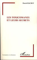 Couverture du livre « Les toxicomanes et leurs secrets » de Pascal Hachet aux éditions Editions L'harmattan