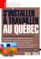 Couverture du livre « S'installer et travailler au Québec (édition 2014-2015) » de Laurence Nadeau aux éditions Express Roularta