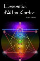 Couverture du livre « L'essentiel d'Allan Kardec » de Pierre Baribeau aux éditions Lulu