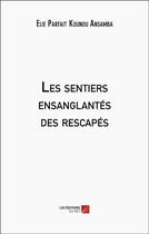 Couverture du livre « Les sentiers ensanglantés des rescapés » de Elie Parfait Kounou Ansamba aux éditions Editions Du Net