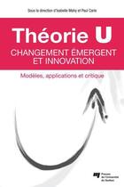 Couverture du livre « Théorie U ; changement émergent et innovation » de Isabelle Mahy et Paul Carle aux éditions Presses De L'universite Du Quebec