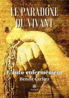 Couverture du livre « Le paradoxe du vivant : l'auto-enfermement » de Benoit Carliez aux éditions Le Lys Bleu