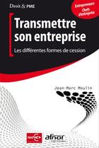 Couverture du livre « Transmettre son entreprise ; les différentes formes de cession » de Jean-Marc Moulin aux éditions Afnor Editions
