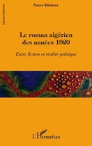 Couverture du livre « Le roman algérien des années 1920 ; entre fiction et réalité politique » de Nacer Khelouz aux éditions Editions L'harmattan