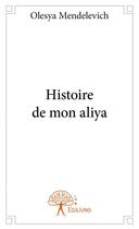 Couverture du livre « Histoire de mon aliya » de Olesya Mendelevich aux éditions Edilivre