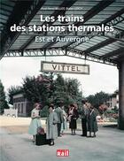 Couverture du livre « Les trains des stations thermales ; Est et Auvergne » de Didier Leroy et Paul-Henri Bellot aux éditions La Vie Du Rail