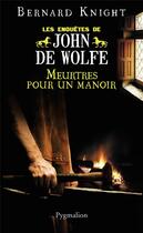 Couverture du livre « Les enquetes de john de wolfe - t05 - meurtres pour un manoir » de Knight Bernard aux éditions Pygmalion
