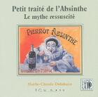 Couverture du livre « Petit traite de l'absinthe - le mythe ressuscite » de Delahaye M-C. aux éditions Equinoxe