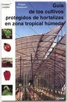 Couverture du livre « Guia de los cultivos protegidos de hortalizas en zona tropical humeda » de Philippe Ryckewaert et Christian Langlais aux éditions Cirad