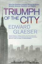 Couverture du livre « TRIUMPH OF THE CITY - HOW OUR GREATEST INVENTION MAKES US RICHER, SMARTER, GREENER ... » de Edward L. Glaeser aux éditions Pan Macmillan