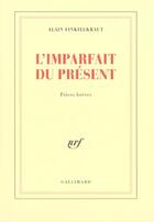 Couverture du livre « L'Imparfait du présent : Pièces brèves » de Alain Finkielkraut aux éditions Gallimard