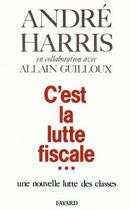 Couverture du livre « C'est la lutte fiscale... : Une nouvelle lutte des classes » de Guilloux/Harris aux éditions Fayard
