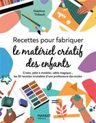 Couverture du livre « Recettes pour fabriquer le matériel créatif des enfants » de Delphine Thibault aux éditions Mango