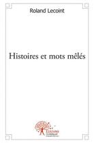 Couverture du livre « Histoires et mots meles » de Roland Lecoint aux éditions Edilivre