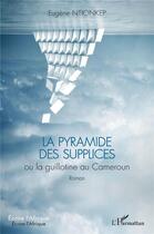 Couverture du livre « La pyramide des supplices ou la guillotine au Cameroun » de Eugene Ntionkep aux éditions L'harmattan