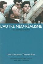 Couverture du livre « L'autre néo-réalisme ; une correspondance » de Marco Bertozzi et Thierry Roche aux éditions Yellow Now
