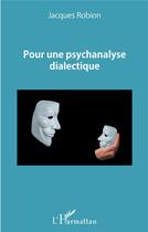 Couverture du livre « Pour une psychanalyse dialectique » de Jacques Robion aux éditions L'harmattan