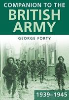 Couverture du livre « Companion to the British Army 1939-1945 » de George Forty aux éditions History Press Digital