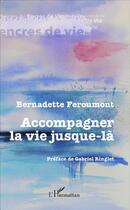 Couverture du livre « Accompagner la vie jusque-là » de Bernadette Feroumont aux éditions L'harmattan
