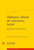 Couverture du livre « Tolérance, liberté de conscience, laïcité ; quelle place pour l'athéïsme ? » de  aux éditions Classiques Garnier