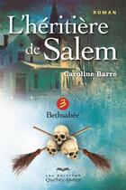 Couverture du livre « L'héritière de Salem Tome 3 ; Bethsabée » de Caroline Barre aux éditions Les Éditions Québec-livres