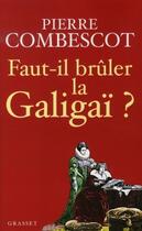 Couverture du livre « Faut-il brûler la galigaï ? » de Pierre Combescot aux éditions Grasset