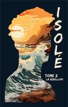 Couverture du livre « Isolé Tome 2 : La Rébellion » de C. Florie aux éditions Beta Publisher