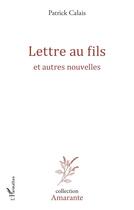 Couverture du livre « Lettre au fils et autres nouvelles » de Patrick Calais aux éditions L'harmattan