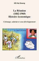 Couverture du livre « Réunion 1(882-1960) ; histoire économique ; colonage, salariat et sous-développement » de Ho Hai Quang aux éditions L'harmattan