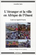 Couverture du livre « L'étranger et la ville en Afrique de l'Ouest ; Lomé au regard d'Accra » de Amandine Spire aux éditions Karthala