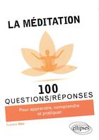 Couverture du livre « 100 questions/réponses ; la méditation ; pour apprendre, comprendre et pratiquer » de Frankie Sfez aux éditions Ellipses