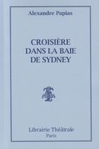 Couverture du livre « Croisière dans la baie de Sydney » de Alexandre Papias aux éditions Librairie Theatrale