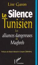 Couverture du livre « Le silence tunisien, les alliances dangereuses au Magreb » de Lise Garon aux éditions L'harmattan