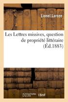 Couverture du livre « Les lettres missives, question de propriete litteraire » de Laroze Lionel aux éditions Hachette Bnf