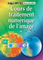 Couverture du livre « Cours de rene bouillot - t01 - cours de traitement numerique de l'image » de Rene Bouillot aux éditions Dunod