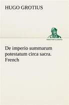 Couverture du livre « De imperio summarum potestatum circa sacra. french » de Hugo Grotius aux éditions Tredition