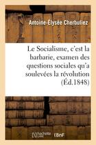 Couverture du livre « Le socialisme, c'est la barbarie, examen des questions sociales qu'a soulevees la revolution - du 24 » de Cherbuliez A-E. aux éditions Hachette Bnf