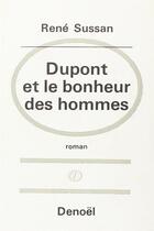 Couverture du livre « Dupont et le bonheur des hommes » de Rene Sussan aux éditions Denoel