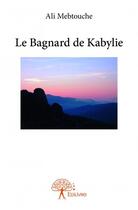 Couverture du livre « La bagnard de Kabylie » de Ali Mebtouche aux éditions Edilivre